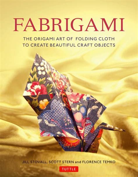 Fabrigami The Origami Art of Folding Cloth to Create Decorative and Useful Objects