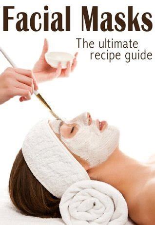 Facial Masks The Ultimate Guide Over 30 Homemade and Natural Mask Recipes Doc