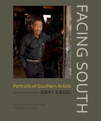 Facing South Portraits of Southern Artists Photographs by Jerry Siegel Reader