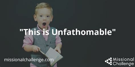 Facing Unfathomable Challenges