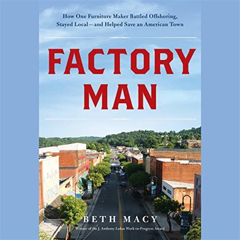 Factory Man How One Furniture Maker Battled Offshoring Stayed Local and Helped Save an American Town PDF