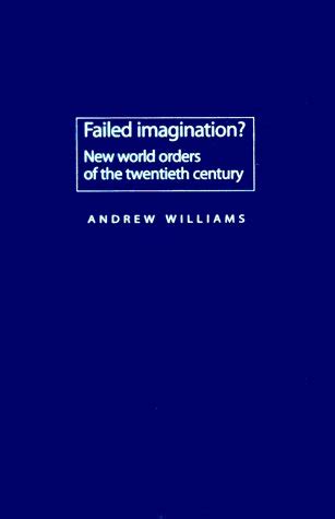 Failed Imagination New World Orders of the Twentieth Century