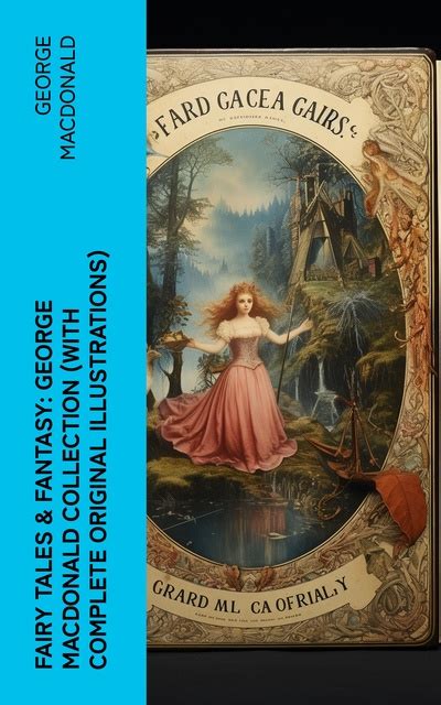 Fairy Tales and Fantasy George MacDonald Collection With Complete Original Illustrations The Princess and the Goblin Lilith Phantastes The Princess Dealings with the Fairies and many more Kindle Editon