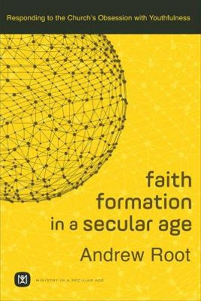 Faith Formation in a Secular Age Responding to the Church s Obsession with Youthfulness Ministry in a Secular Age Doc