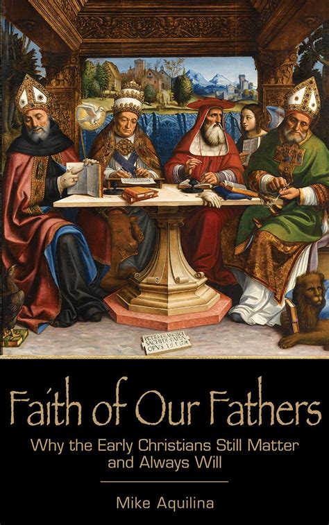 Faith of Our Fathers Why the Early Christians Still Matter and Always Will Epub