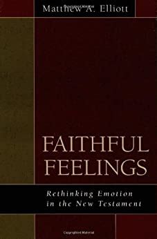 Faithful Feelings Rethinking Emotion in the New Testament Reader