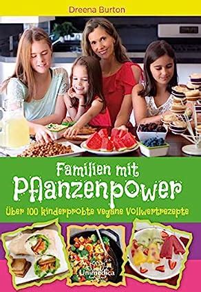 Familien mit Pflanzenpower Über 100 kinderprobte vegane Vollwertrezepte German Edition PDF