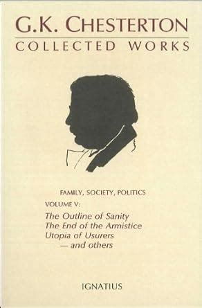 Family Society Politics The Outline of Sanity The End of the Armistice Utopia of Usurers-and others G K Chesterton Collected Works Volume 5 Doc