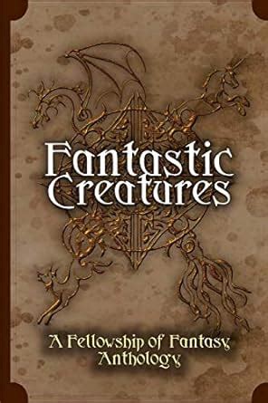 Fantastic Creatures A Fellowship of Fantasy Anthology Kindle Editon