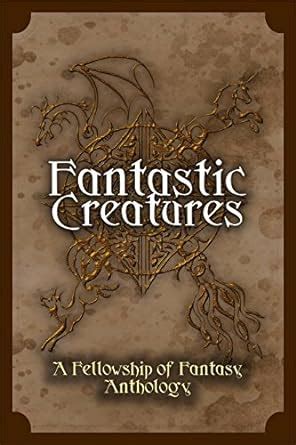 Fantastic Creatures A Fellowship of Fantasy Anthology Volume 1 Doc