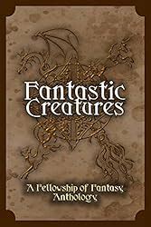 Fantastic Creatures A Fellowship of Fantasy Anthology Volume 1 PDF