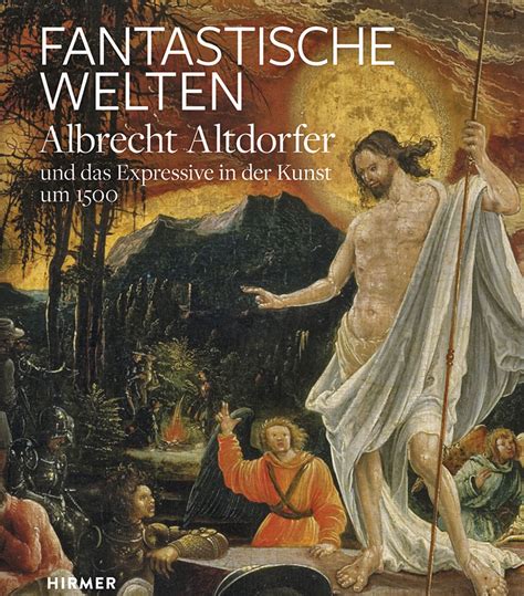 Fantastische Welten Albrecht Altdorfer und das Expressive in der Kunst um 1500 German Edition