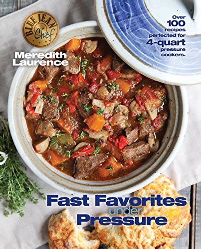 Fast Favorites Under Pressure 4-Quart Pressure Cooker recipes and tips for fast and easy meals by Blue Jean Chef Meredith Laurence The Blue Jean Chef Kindle Editon