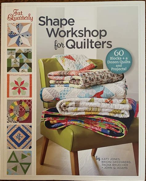 Fat Quarterly Shape Workshop for Quilters 60 Blocks + a Dozen Quilts and Projects Reader