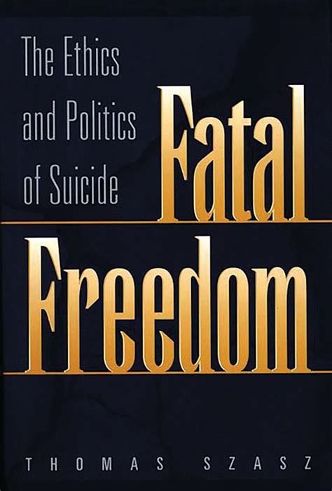 Fatal Freedom The Ethics and Politics of Suicide Doc