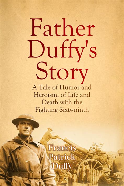 Father Duffy s Story a Tale of Humor and Heroism of Life and Death With the Fighting Sixty-ninth Doc