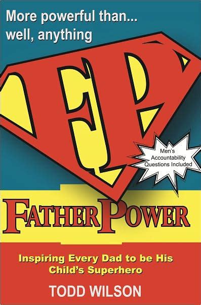 Father Power Inspiring Every Dad to Be His Child s Superhero Reader
