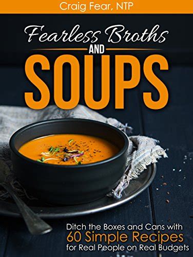 Fearless Broths and Soups Ditch the Boxes and Cans with 60 Simple Recipes for Real People on Real Budgets Reader