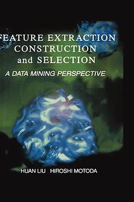 Feature Extraction, Construction and Selection A Data Mining Perspective 1st Edition Kindle Editon