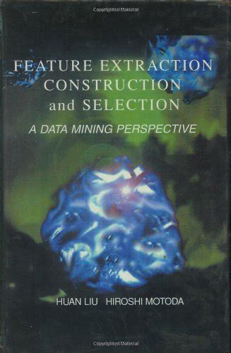 Feature Extraction, Construction and Selection A Data Mining Perspective 1st Edition Kindle Editon