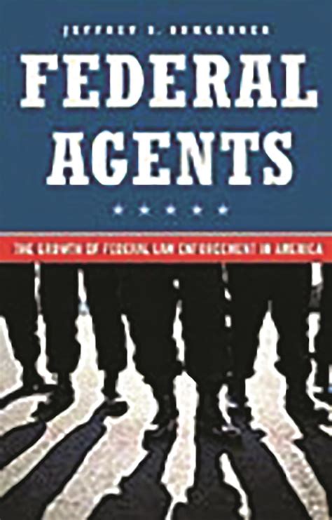 Federal Agents The Growth of Federal Law Enforcement in America Reader