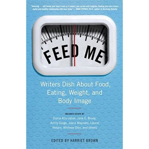 Feed Me Writers Dish About Food Eating Weight and Body Image Epub