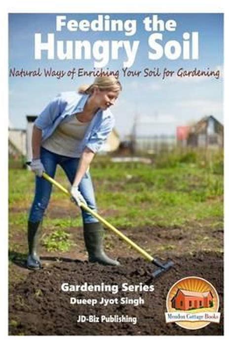 Feeding the Hungry Soil Natural Ways of Enriching Your Soil for Gardening Kindle Editon