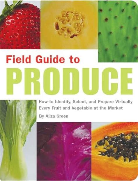 Field Guide to Produce How to Identify Select and Prepare Virtually Every Fruit and Vegetable at the Market Doc