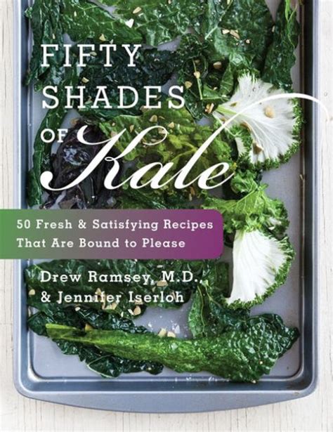 Fifty Shades of Kale 50 Fresh and Satisfying Recipes That Are Bound to Please Doc