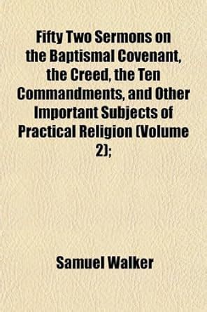 Fifty-two sermons on the baptismal covenant the creed the ten commandments and other important subjects of religion Volume 1 Kindle Editon