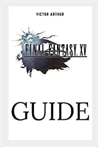 Final Fantasy XV Guide Walkthrough Side Quests Bounty Hunts Food Recipes Cheats Secrets and More PDF