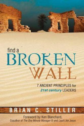 Find a Broken Wall 7 Ancient Principles for 21st Century Leaders Reader