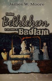 Finding Bethlehem in the Midst of Bedlam Adult Study An Advent Study Reader