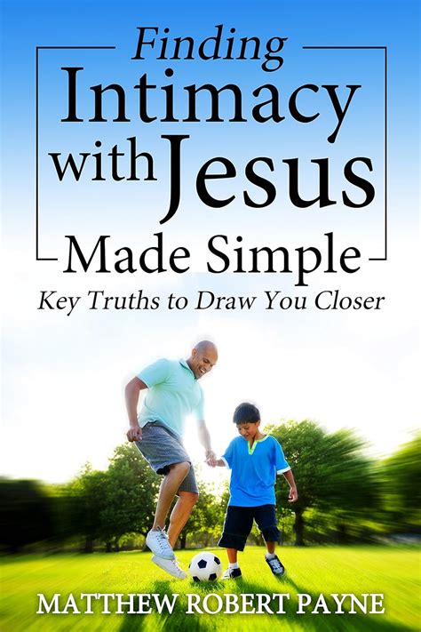 Finding Intimacy with Jesus Made Simple Key Truths to Draw You Closer Reader