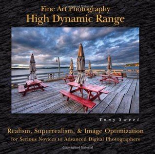 Fine Art Photography High Dynamic Range Realism Superrealism and Image Optimization for Serious Novices to Advanced Digital Photographers Kindle Editon