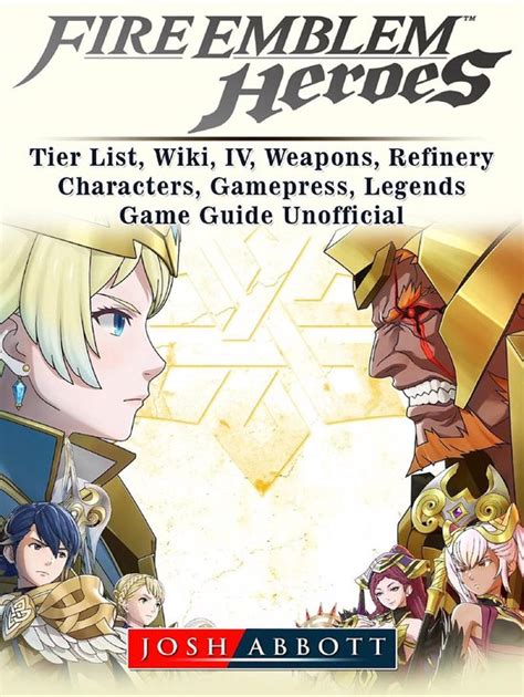 Fire Emblem Heroes Tier List Wiki IV Weapons Refinery Characters Gamepress Legends Game Guide Unofficial Kindle Editon