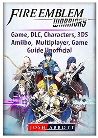 Fire Emblem Warriors Game DLC Characters 3DS Amiibo Multiplayer Game Guide Unofficial PDF