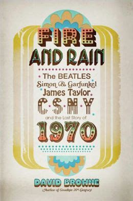 Fire and Rain The Beatles Simon and Garfunkel James Taylor CSNY and the Lost Story of 1970