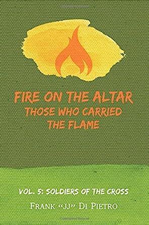 Fire on the Altar Those Who Carried the Flame Vol 5 Soldiers of the Cross PDF
