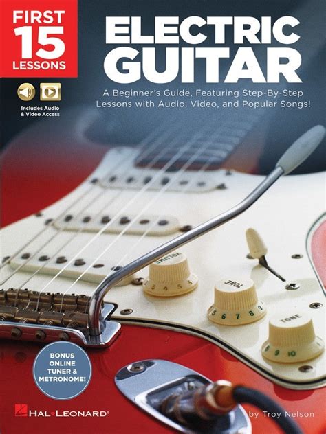 First 15 Lessons Electric Guitar A Beginner s Guide Featuring Step-By-Step Lessons with Audio Video and Popular Songs Bk Online Media