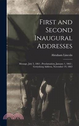 First and Second Inaugural Addresses Message July 5 1861 Proclamation January 1 1863 Gettysburg Address November 19 1863 Classic Reprint
