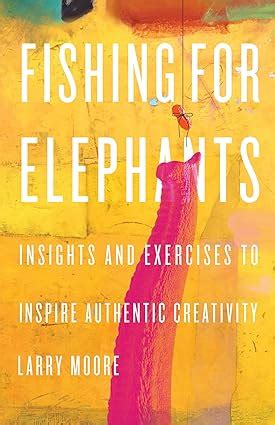 Fishing for elephants Insights and exercises to inspire authentic creativity Epub