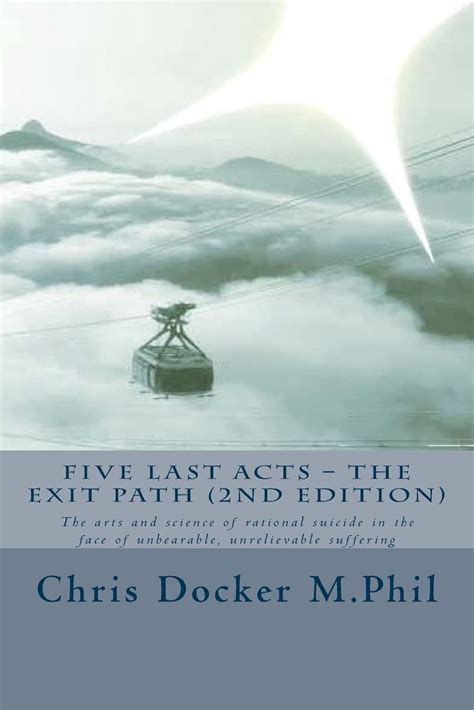 Five Last Acts - The Exit Path: The arts and science of rational suicide in the face of unbearable, unrelievable suffering Ebook Epub