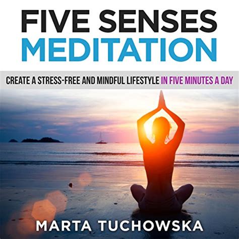 Five Senses Meditation Create a Stress-Free and Mindful Lifestyle in Five Minutes a Day Meditation Mindfulness and Healing Volume 3 PDF