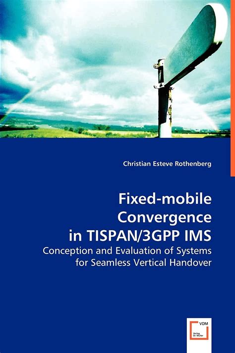 Fixed-mobile Convergence in TISPAN/3GPP IMS Conception and Evaluation of Systems for Seamless Verti Doc