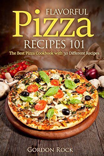 Flavorful Pizza Recipes 101 The Best Pizza Cookbook with 30 Different Recipes Pizza Bible Reader