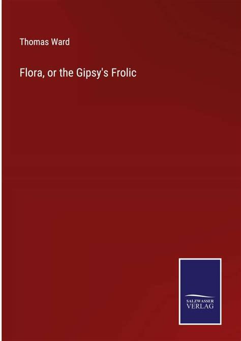Flora Or The Gipsy s Frolic A Pastoral Opera in Three Acts Reader
