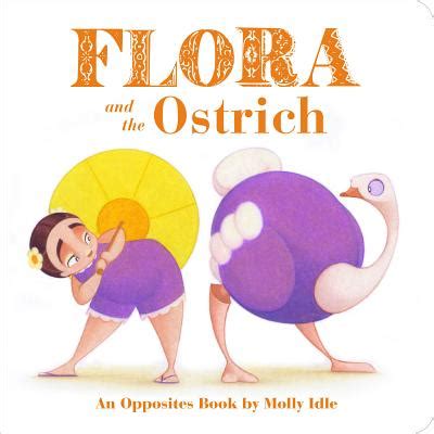 Flora and the Ostrich An Opposites Book by Molly Idle