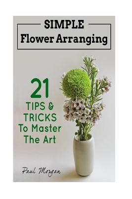 Flower Arranging Simple Flower Arranging 21 Tips and Tricks To Master The Art Doc