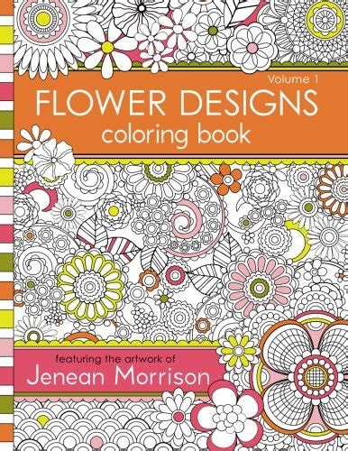 Flower Designs Coloring Book An Adult Coloring Book for Stress-Relief Relaxation Meditation and Creativity Jenean Morrison Adult Coloring Books Volume 1 Doc